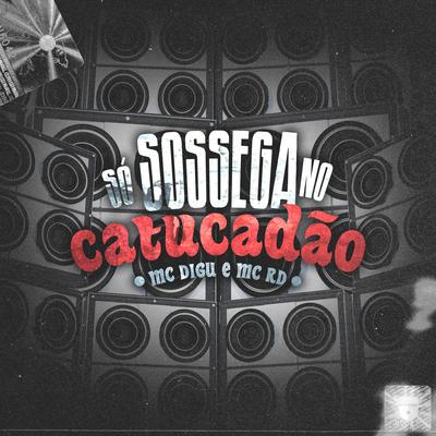 Só Sossega no Catucadão By MC Digu, Mc RD, DJ V.D.S Mix's cover