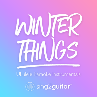 Winter Things (Originally Performed by Ariana Grande) (Ukulele Karaoke Version) By Sing2Guitar's cover