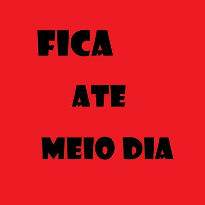 Fica Ate Meio Dia By Mc JM22, DJ GABRIEL DE MAGÉ, Baile da Argélia's cover