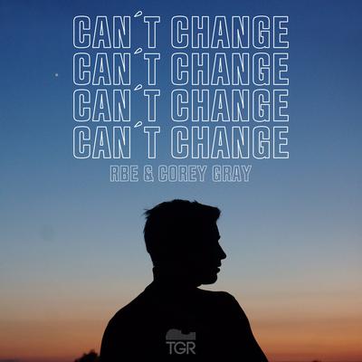 Can't Change By Corey Gray, RBE's cover