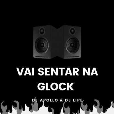 VAI SENTAR NA GLOCK By DJ Apolloo, Dj Lipe's cover
