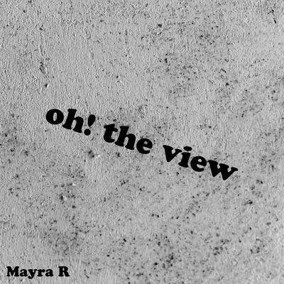 oh! the view By Mayra R's cover