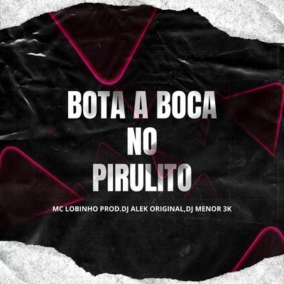 Bota a Boca no Pirulito By Djalekoriginal, DJ MENOR 3K, MC Lobinho's cover