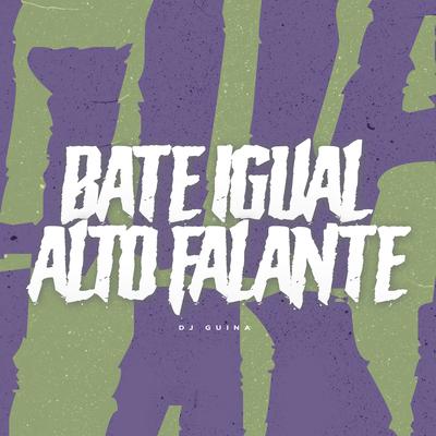 Bate Igual Alto Falante By DJ Guina's cover