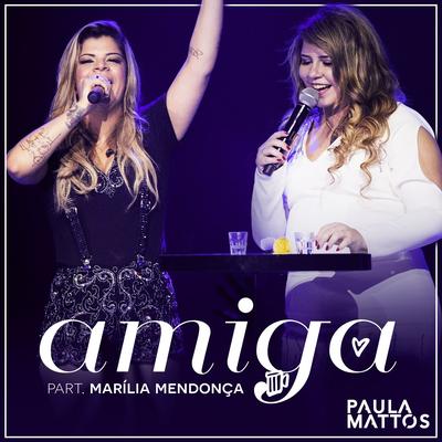 Amiga (Participação especial de Marília Mendonça) [Ao vivo] By Marília Mendonça, Paula Mattos's cover