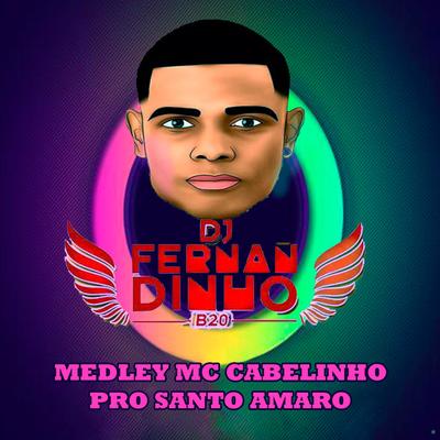 Medley Mc Cabelinho pro Santo Amaro (feat. MC Cabelinho) (feat. MC Cabelinho) By Dj Fernandinho B20, MC Cabelinho's cover