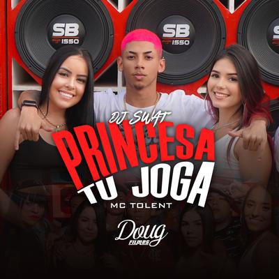 Princesa Tu Joga By DJ Swat, Mc Tolent's cover