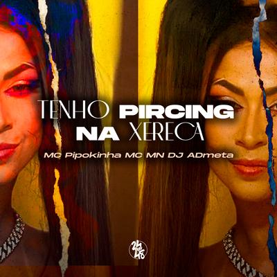 Eu Sou a Mc Pipokinha - Tenho Pircing na Xereca By MC MN, DJ ADMETA, MC Pipokinha's cover