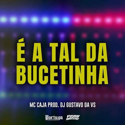 E a Tal da Bucetinha By MC Caja, DJ Gustavo da VS's cover