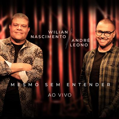 Mesmo Sem Entender (Ao Vivo) By Wilian Nascimento, André Leono's cover