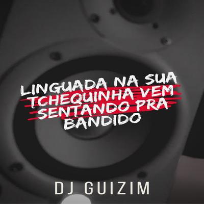 Linguada na Sua Tchequinha Vem Sentando pra Bandido By dj guizim, MC Rogê's cover