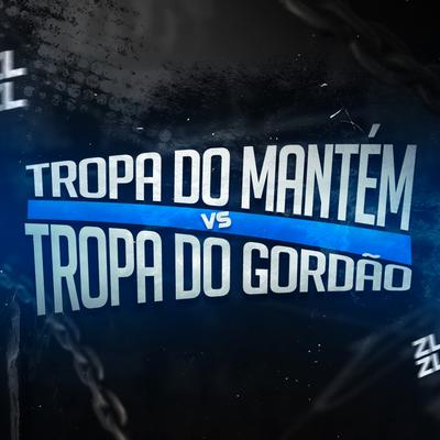 Tropa do Mantém Vs Tropa do Gordão By DJ ZL's cover