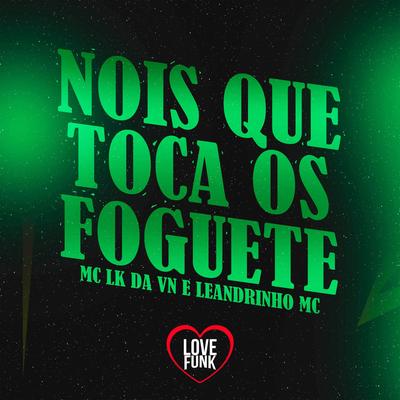 Nois Que Toca o Foguete By MC LK da VN, Leandrinho Mc's cover