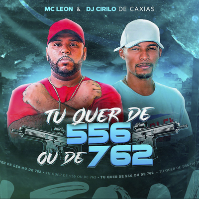Tu Quer de 556 ou de 762 By Mc Leon, DJ CIRILO DE CAXIAS's cover