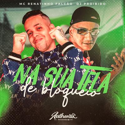 Na Sua Tela de Bloqueio By MC Renatinho Falcão, DJ PROIBIDO's cover