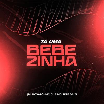 Tá uma Bebezinha By DJ NOVATO, MC Fefe Da ZL, MC 3L's cover