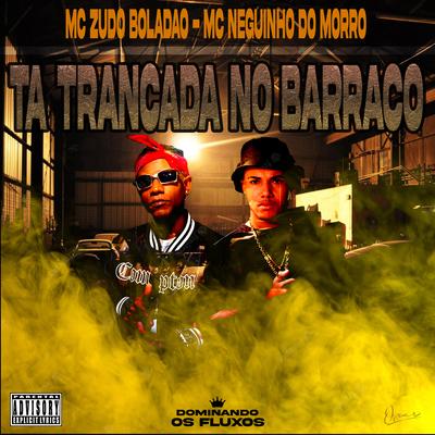 Tá Trancada no Barraco By MC Zudo Boladão, Mc Neguinho do Morro's cover