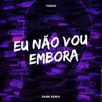Eu Não Vou Embora (Remix) By Dann, Tomate's cover