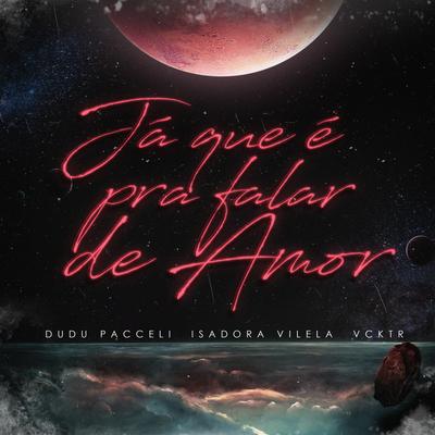 Já Que É pra Falar de Amor By Dudu Pacceli, Isadora Vilela, Vcktr's cover