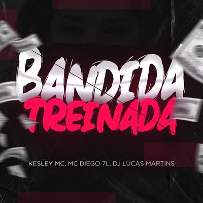 Bandida Treinada By Kesley MC, Mc Diego 7l, Dj Lucas Martins's cover