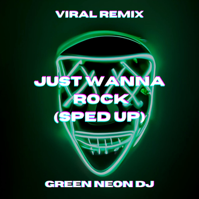 Just Wanna Rock (Tik Tok Sped Up) (Remix) By Green Neon DJ's cover