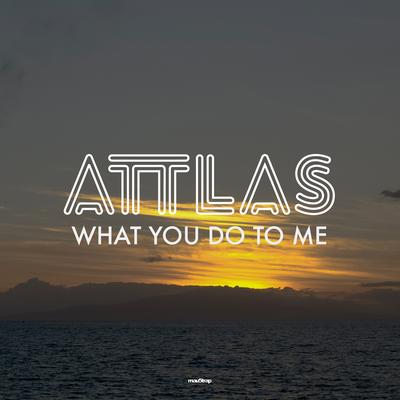 What You Do to Me By ATTLAS's cover