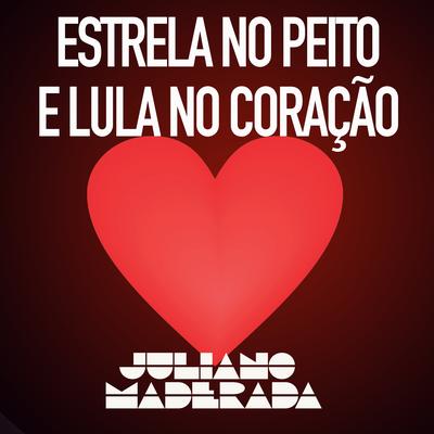 Estrela no Peito e Lula no Coração By Juliano Maderada's cover