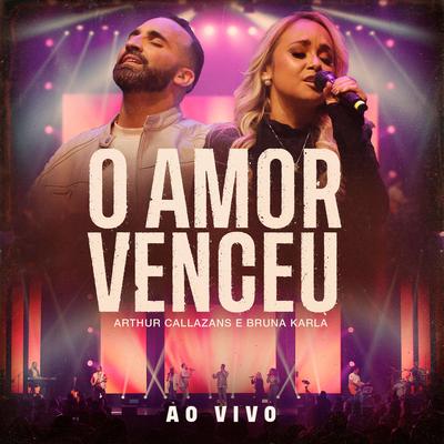 O Amor Venceu (Ao Vivo) By Arthur Callazans, Bruna Karla's cover