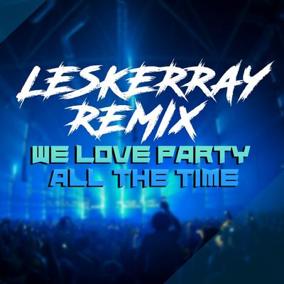 We Love Party (All The Time) (feat. Mc Marla) (Leskerray Remix) By Mike Moonnight, Mark F, Alan Pop, Mc Marla, Leskerray's cover
