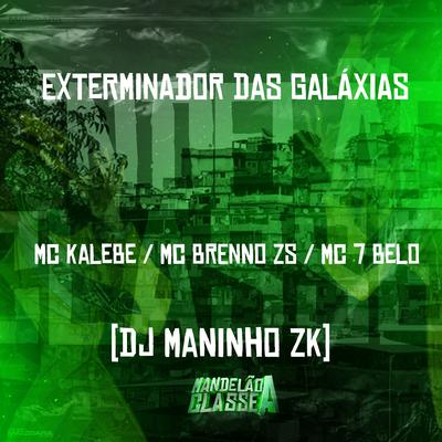 Exterminador das Galáxias By Mc Kalebe, DJ Maninho ZK, Mc 7 Belo, MC Brenno ZS's cover