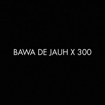 Bawa de Jauh X 300's cover