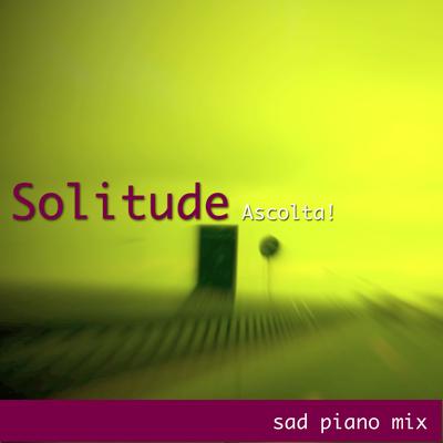 Solitude (Sad Piano Mix) By Ascolta !'s cover