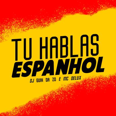 Tu Hablas Espanhol By Mc Delux, DJ Guih Da ZO's cover
