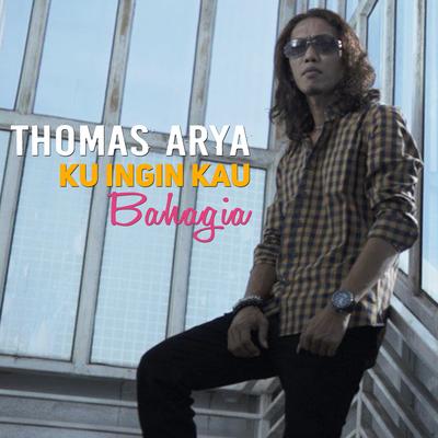 Ku Ingin Kau Bahagia By Thomas Arya's cover