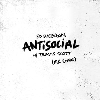 Antisocial (MK Remix) By Ed Sheeran, Travis Scott's cover