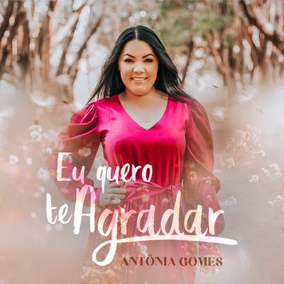 Eu Quero Te Agradar By Antônia Gomes's cover