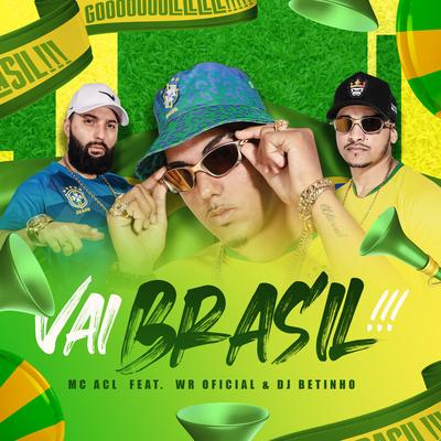 Vai Brasil By Mc Acl, WR OFICIAL, DJ BETINHO's cover