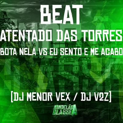 Beat Atentado das Torres - Bota Nela Vs Eu Sento e Me Acabo By DJ V2Z, DJ Menor Vex's cover