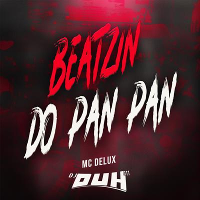 Beatzin do Pan Pan By Mc Delux, DJ DUH 011's cover