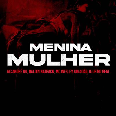 Menina Mulher By Mc André DK, Mc Wesley Boladão, MC Naldin NaTrack, Dj JR No Beat's cover