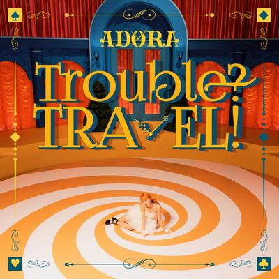 Trouble? TRAVEL! By ADORA's cover