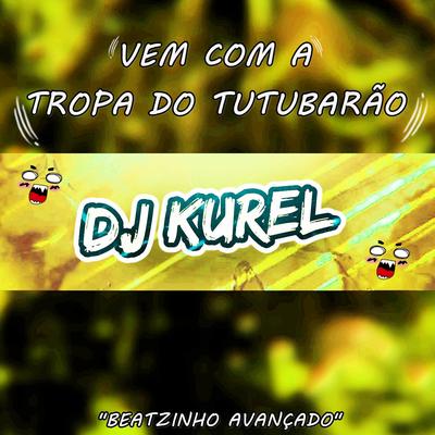 Vem com a Tropa Do Tutubarao By DJ KUREL's cover