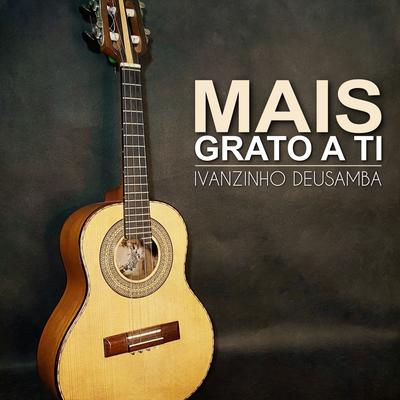 Mais Grato a Ti By Ivanzinho Deusamba's cover