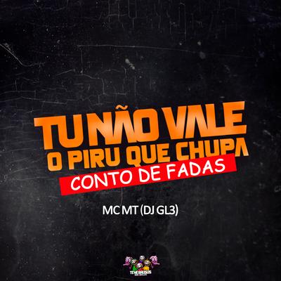 Tu Não Vale o Piru Que Chupa & Conto de Fadas By DJ GL3, MC MT's cover