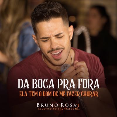 Da Boca pra Fora / Ela Tem o Dom de Me Fazer Chorar (Ao Vivo) By Bruno Rosa's cover