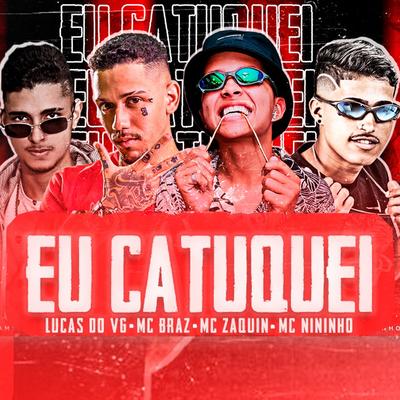 Eu Catuquei (feat. MC Zaquin & MC Braz)'s cover