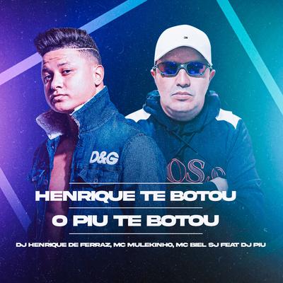 Henrique Te Botou, O Piu Te Botou By Dj Henrique de Ferraz, mc mulekinho, MC Biel SJ, DJ Piu's cover