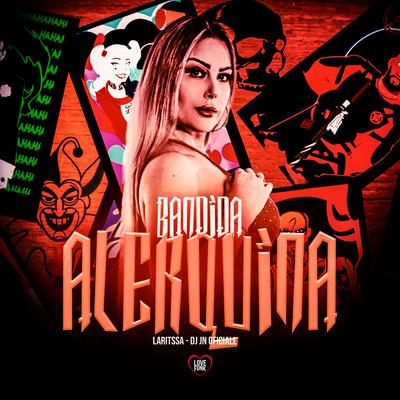 Bandida Alerquina By LARITSSA, Love Funk, DJ JN Oficiall's cover