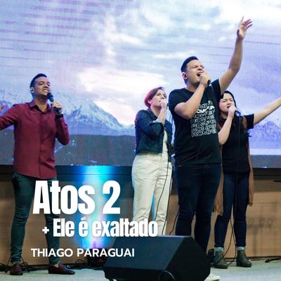 Atos 2 / Ele É Exaltado (Ao Vivo) By THIAGO PARAGUAI's cover