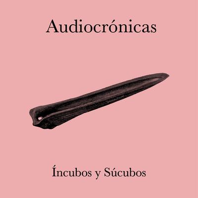 Íncubos y Súcubos By Audiocrónicas's cover